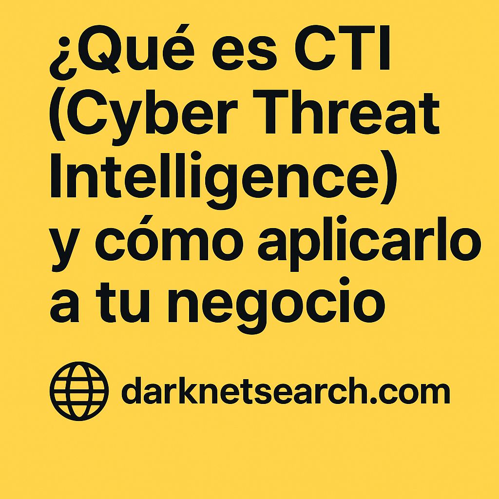 CTI: Guía clave para aplicar inteligencia de amenazas a tu negocio